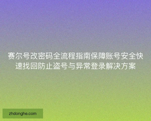 赛尔号改密码全流程指南保障账号安全快速找回防止盗号与异常登录解决方案